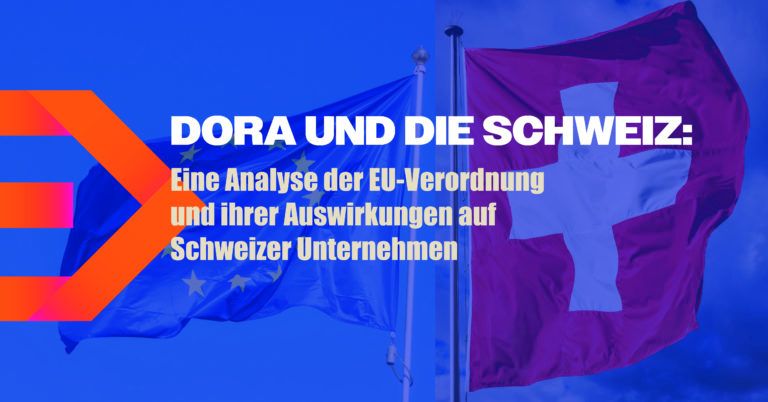 DORA und die Schweiz: Eine Analyse der EU-Verordnung und ihrer Auswirkungen auf Schweizer Unternehmen